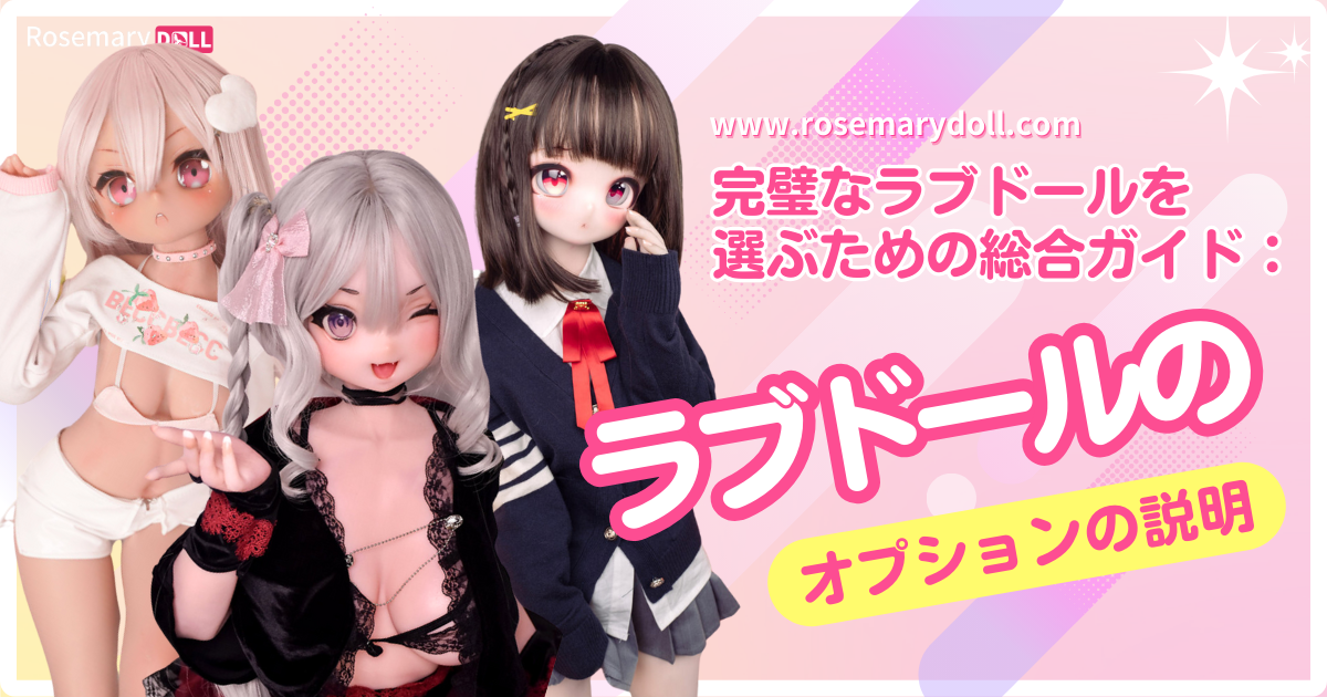 完璧なラブドールを選ぶための総合ガイド：ラブドールのオプションの説明
