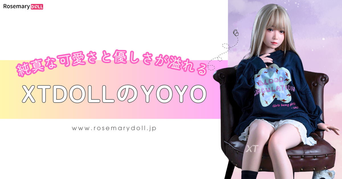 純真な可愛さと優しさが溢れる：XTDOLLのYOYO