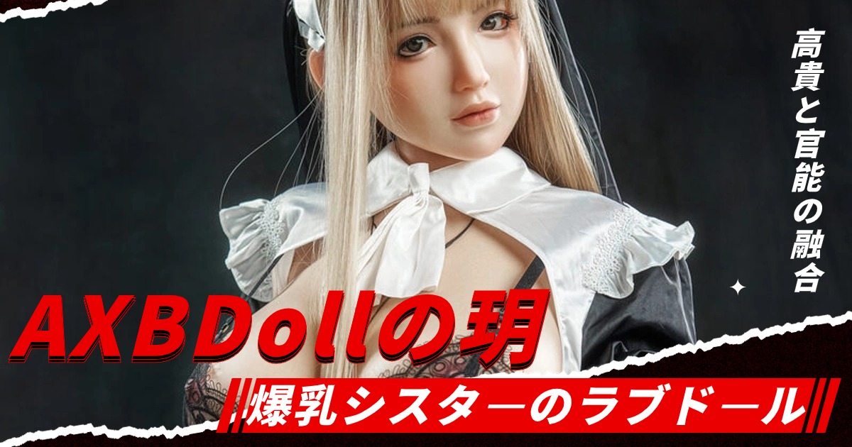 高貴と官能の融合：爆乳シスターのラブドール・AXBDollの玥