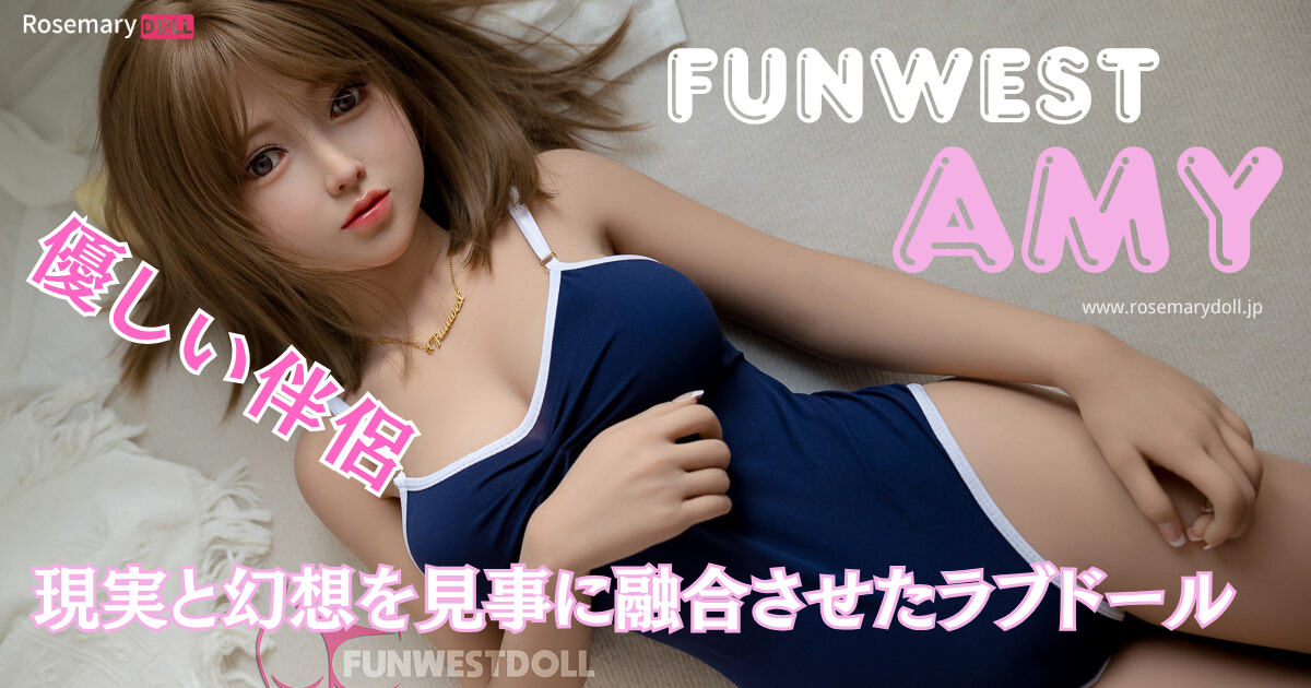 優しい伴侶：FunWestのAmy―現実と幻想を見事に融合させたラブドール