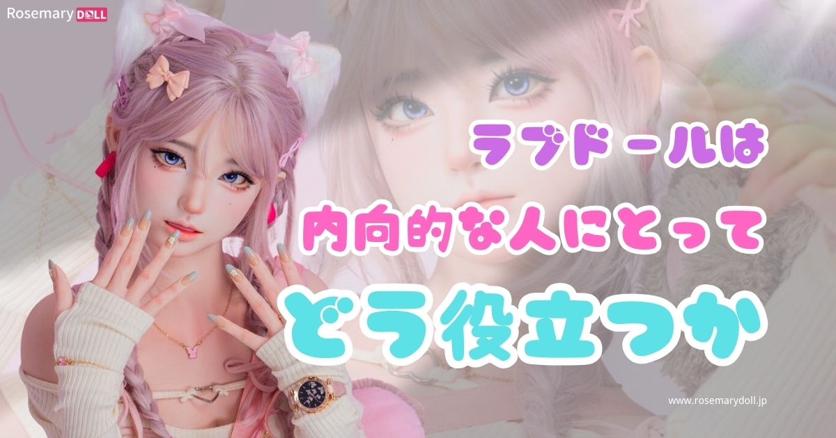 ラブドールは内向的な人にとってどう役立つか