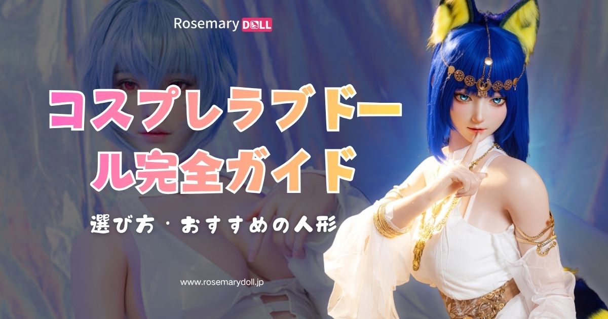 コスプレラブドール完全ガイド｜選び方・メンテ・おすすめコスチューム