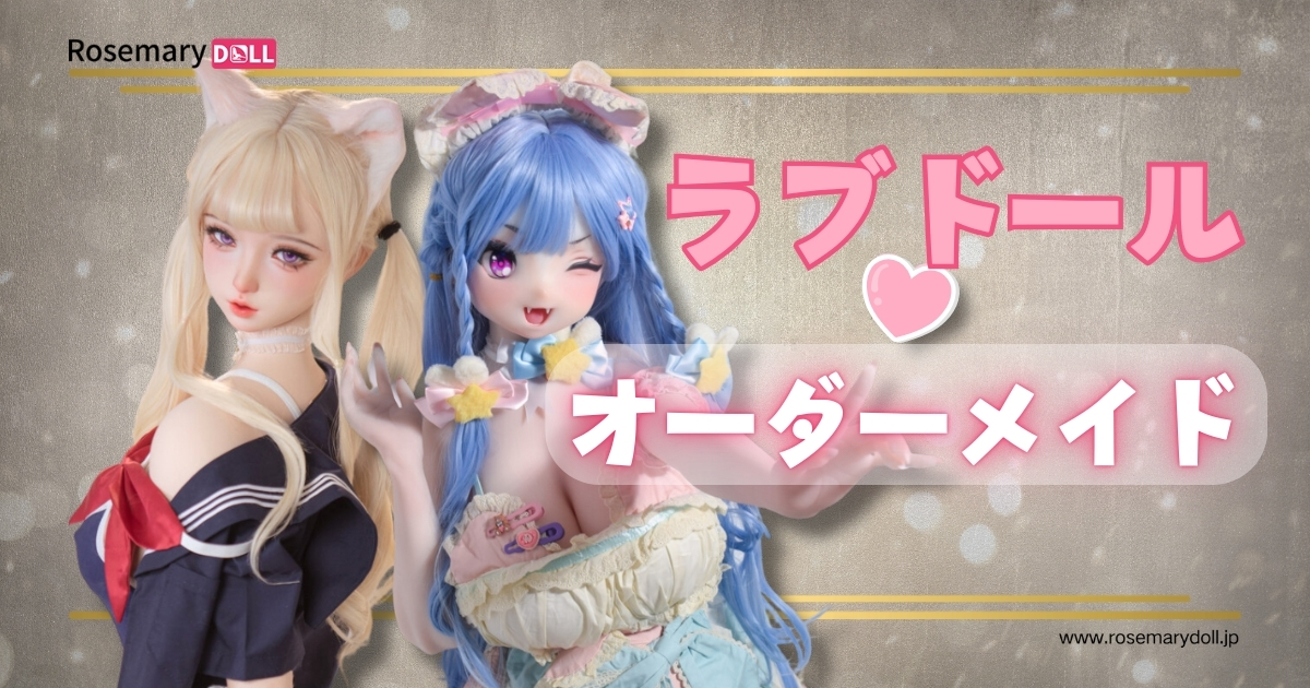 ラブドールオーダーメイド完全ガイド｜理想の一体を作るために知っておきたい ポイント