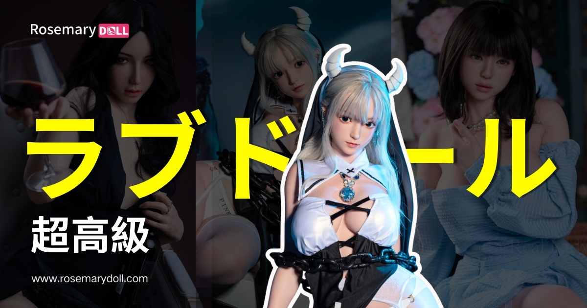 超高級ラブドール 完全ガイド：選び方・メンテ・おすすめポイント