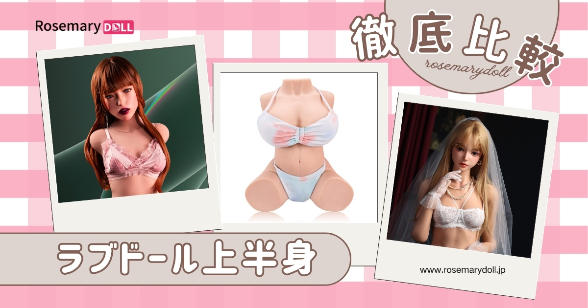 ラブドール上半身を徹底比較｜画像で理解する選び方